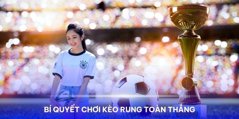 Hiểu rõ kèo rung là gì mang đến bí quyết chơi hiệu quả