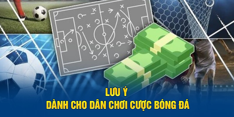 Lưu ý dành cho dân chơi cược bóng đá 